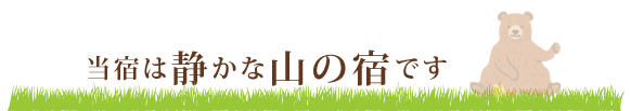 当館は静かな山の宿です