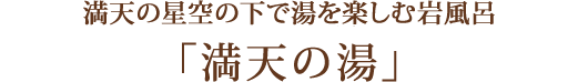 満天の星空の下で湯を楽しむ岩風呂満天の湯